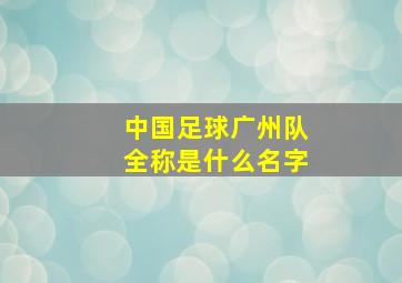 中国足球广州队全称是什么名字