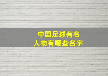 中国足球有名人物有哪些名字