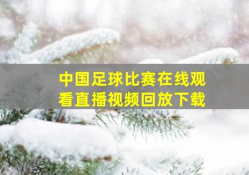 中国足球比赛在线观看直播视频回放下载