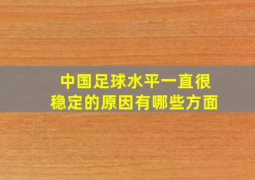 中国足球水平一直很稳定的原因有哪些方面