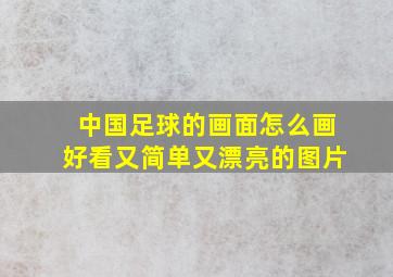 中国足球的画面怎么画好看又简单又漂亮的图片