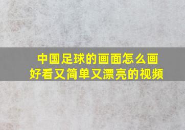 中国足球的画面怎么画好看又简单又漂亮的视频