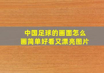 中国足球的画面怎么画简单好看又漂亮图片