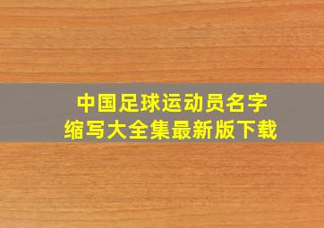 中国足球运动员名字缩写大全集最新版下载