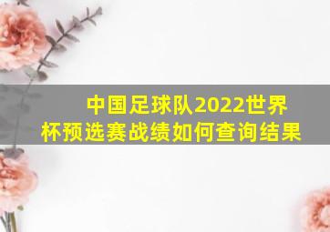 中国足球队2022世界杯预选赛战绩如何查询结果