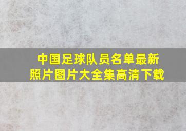 中国足球队员名单最新照片图片大全集高清下载