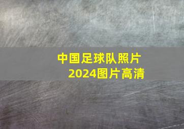 中国足球队照片2024图片高清