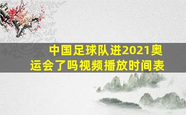 中国足球队进2021奥运会了吗视频播放时间表