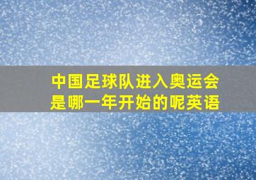 中国足球队进入奥运会是哪一年开始的呢英语