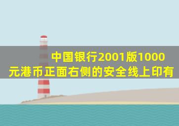 中国银行2001版1000元港币正面右侧的安全线上印有