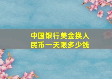 中国银行美金换人民币一天限多少钱