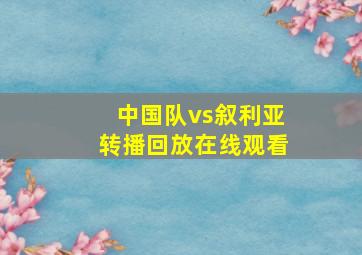 中国队vs叙利亚转播回放在线观看