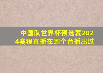 中国队世界杯预选赛2024赛程直播在哪个台播出过