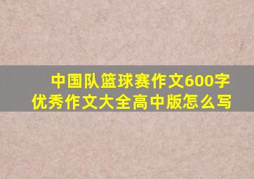 中国队篮球赛作文600字优秀作文大全高中版怎么写