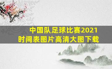 中国队足球比赛2021时间表图片高清大图下载