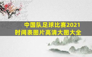 中国队足球比赛2021时间表图片高清大图大全