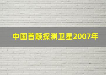 中国首颗探测卫星2007年