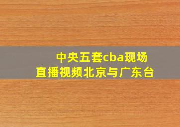 中央五套cba现场直播视频北京与广东台