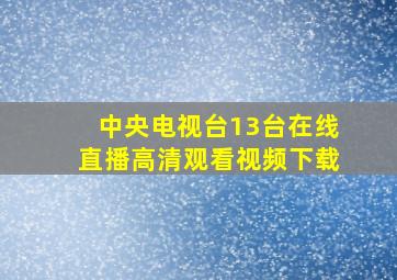 中央电视台13台在线直播高清观看视频下载