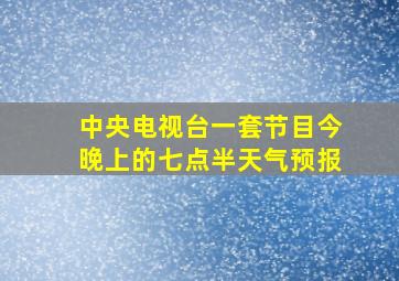 中央电视台一套节目今晚上的七点半天气预报