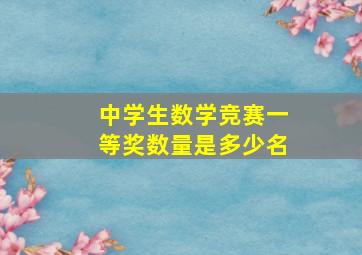 中学生数学竞赛一等奖数量是多少名