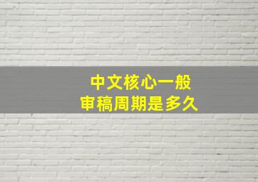 中文核心一般审稿周期是多久