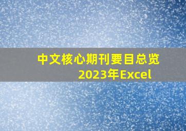 中文核心期刊要目总览2023年Excel