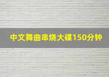 中文舞曲串烧大碟150分钟