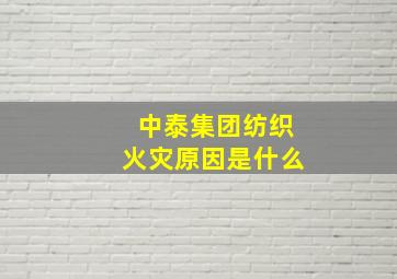 中泰集团纺织火灾原因是什么