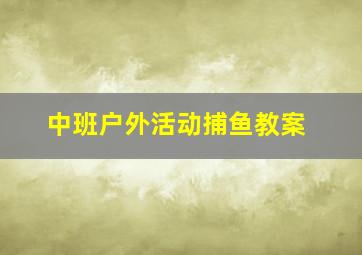 中班户外活动捕鱼教案