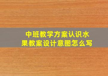 中班教学方案认识水果教案设计意图怎么写