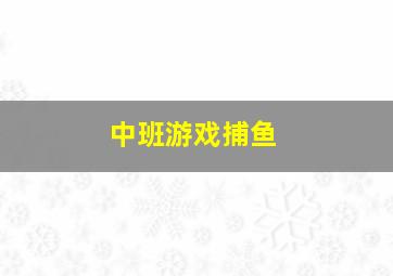 中班游戏捕鱼