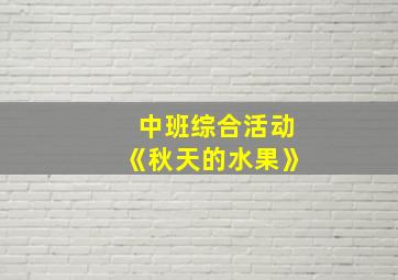 中班综合活动《秋天的水果》