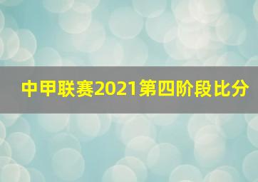 中甲联赛2021第四阶段比分