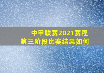 中甲联赛2021赛程第三阶段比赛结果如何