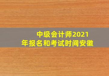 中级会计师2021年报名和考试时间安徽