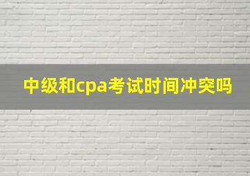 中级和cpa考试时间冲突吗