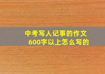 中考写人记事的作文600字以上怎么写的