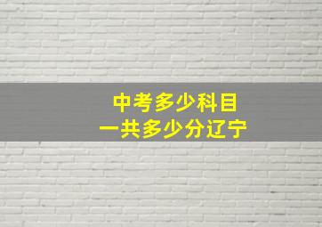 中考多少科目一共多少分辽宁