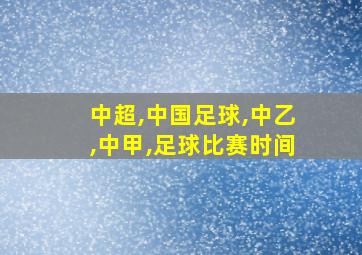 中超,中国足球,中乙,中甲,足球比赛时间