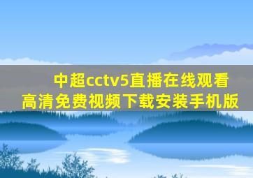 中超cctv5直播在线观看高清免费视频下载安装手机版