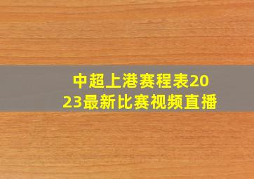 中超上港赛程表2023最新比赛视频直播