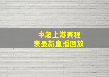 中超上港赛程表最新直播回放