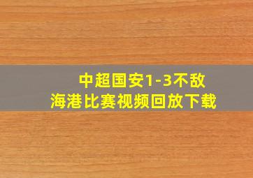 中超国安1-3不敌海港比赛视频回放下载