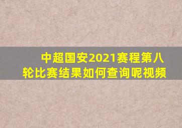 中超国安2021赛程第八轮比赛结果如何查询呢视频