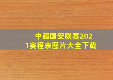 中超国安联赛2021赛程表图片大全下载