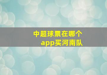 中超球票在哪个app买河南队