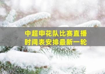 中超申花队比赛直播时间表安排最新一轮