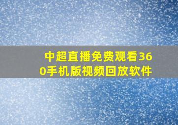 中超直播免费观看360手机版视频回放软件