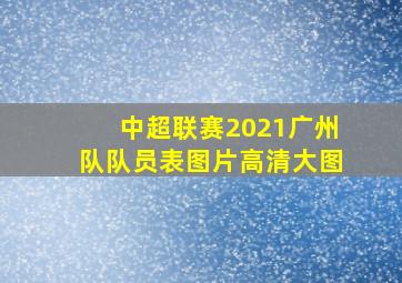 中超联赛2021广州队队员表图片高清大图